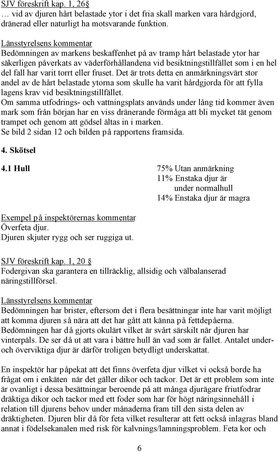 torrt eller fruset. Det är trots detta en anmärkningsvärt stor andel av de hårt belastade ytorna som skulle ha varit hårdgjorda för att fylla lagens krav vid besiktningstillfället.