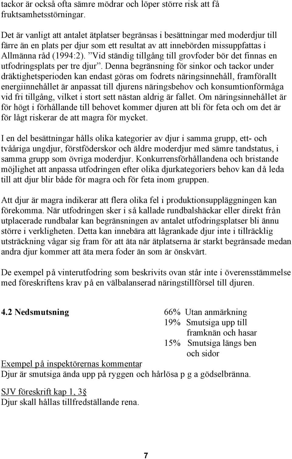 Vid ständig tillgång till grovfoder bör det finnas en utfodringsplats per tre djur.