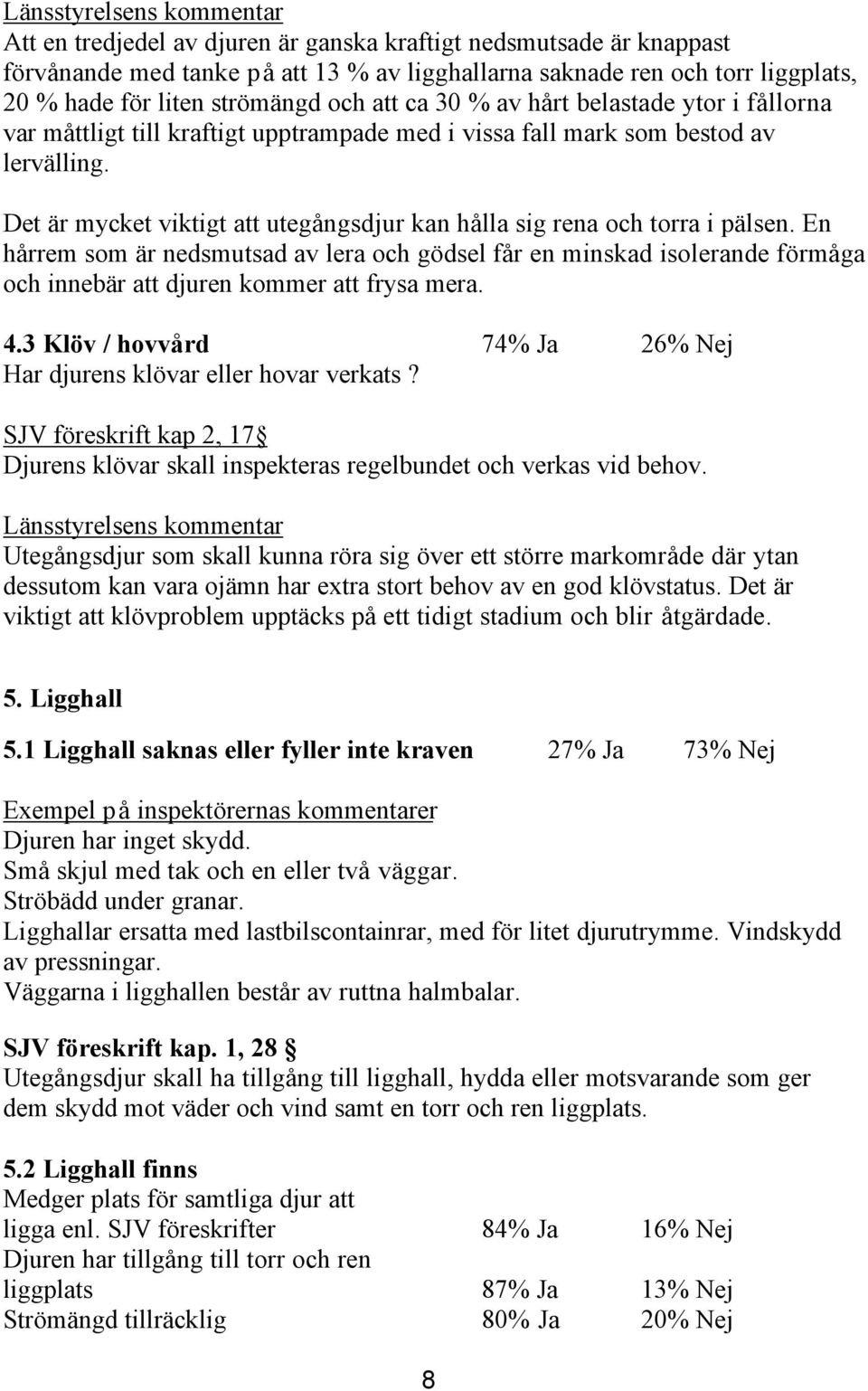 Det är mycket viktigt att utegångsdjur kan hålla sig rena och torra i pälsen.