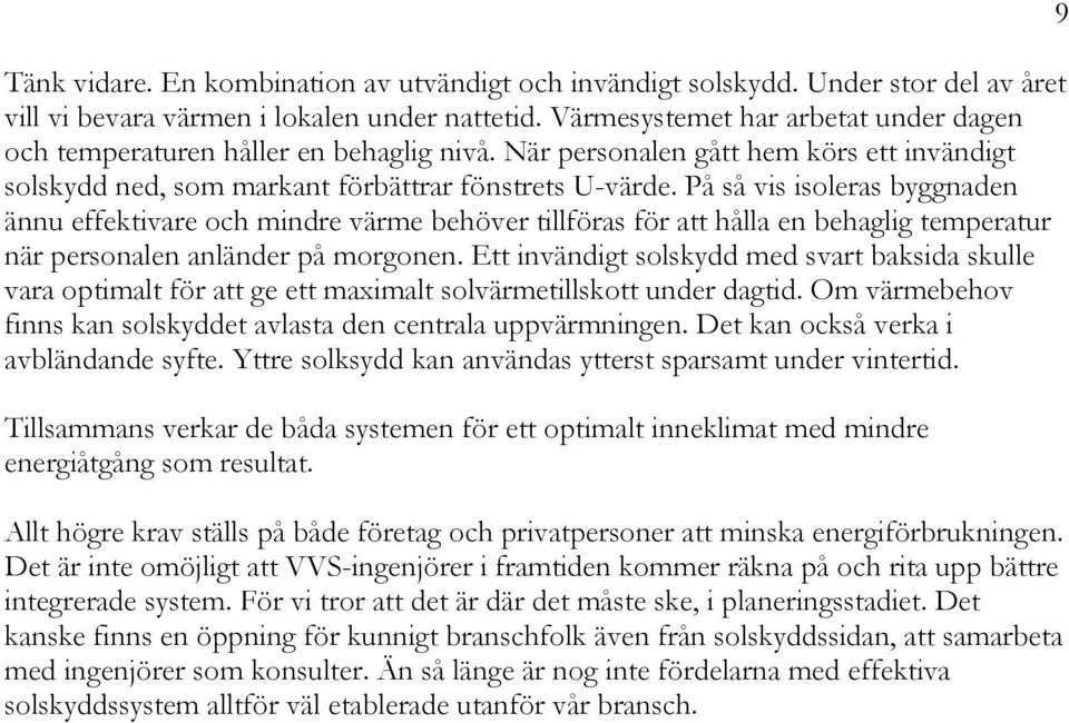 På så vis isoleras byggnaden ännu effektivare och mindre värme behöver tillföras för att hålla en behaglig temperatur när personalen anländer på morgonen.