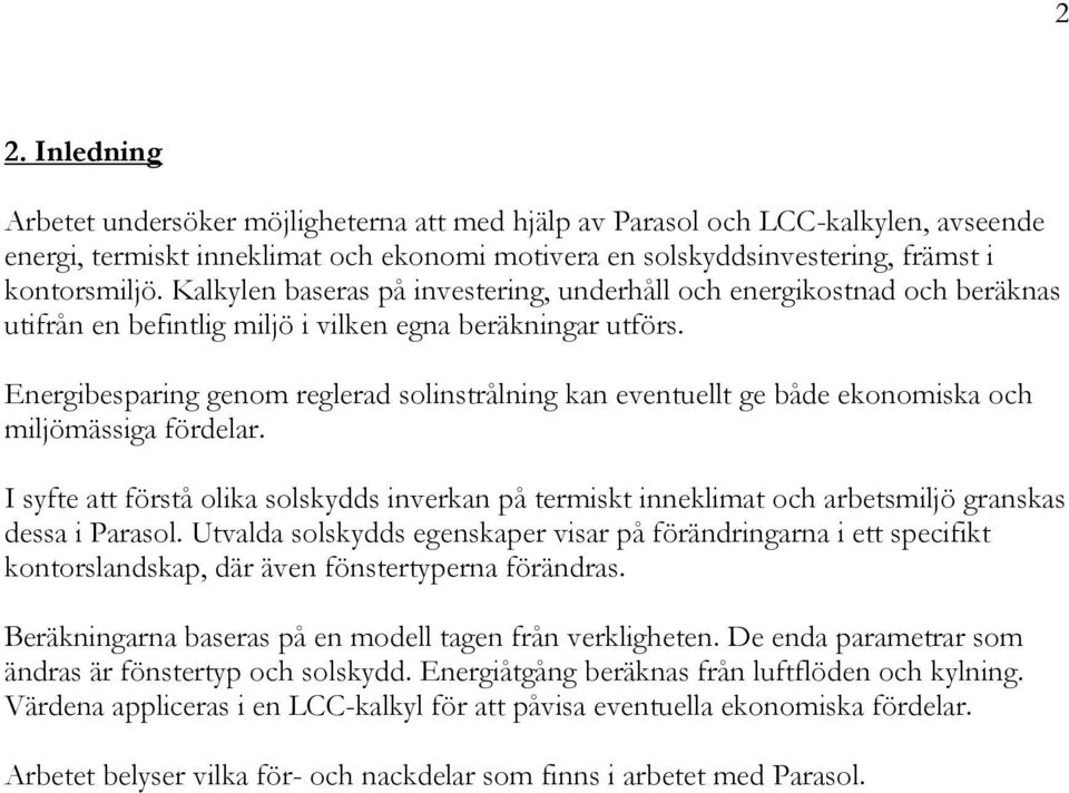 Energibesparing genom reglerad solinstrålning kan eventuellt ge både ekonomiska och miljömässiga fördelar.