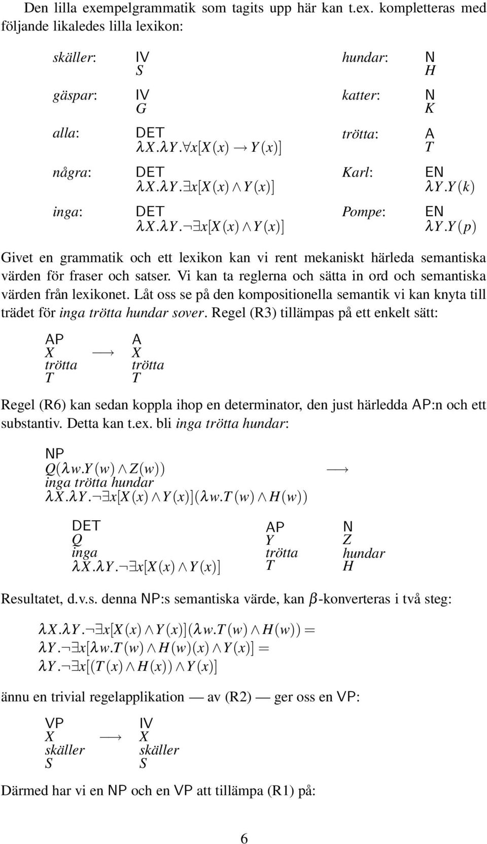 Vi kan ta reglerna och sätta in ord och semantiska värden från lexikonet. Låt oss se på den kompositionella semantik vi kan knyta till trädet för inga trötta hundar sover.