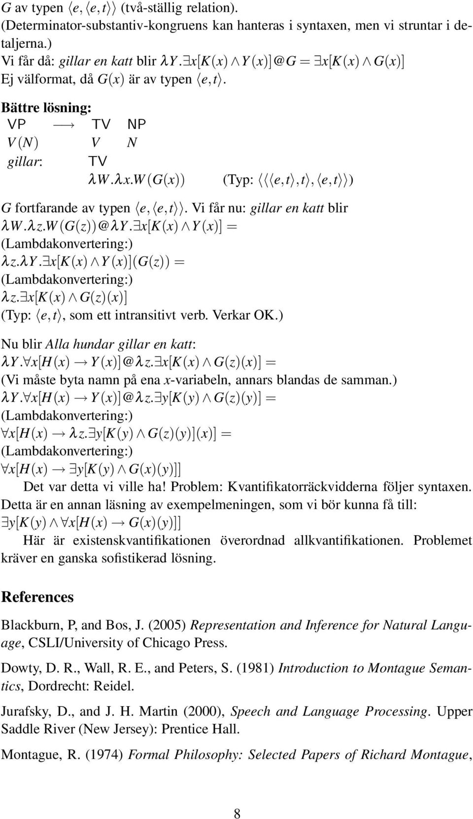 Vi får nu: gillar en katt blir λw.λ z.w (G(z))@λY. x[k(x) Y(x)] = (Lambdakonvertering:) λ z.λy. x[k(x) Y (x)](g(z)) = (Lambdakonvertering:) λz. x[k(x) G(z)(x)] (Typ: e, t, som ett intransitivt verb.