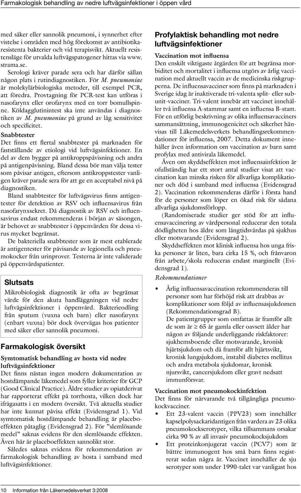 pneumoniae är molekylärbiologiska metoder, till exempel PCR, att föredra. Provtagning för PCR-test kan utföras i nasofarynx eller orofarynx med en torr bomullspinne.