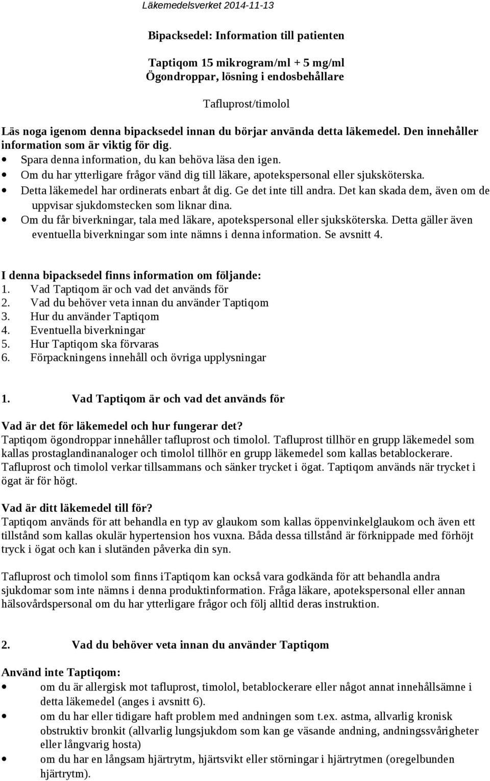 Om du har ytterligare frågor vänd dig till läkare, apotekspersonal eller sjuksköterska. Detta läkemedel har ordinerats enbart åt dig. Ge det inte till andra.