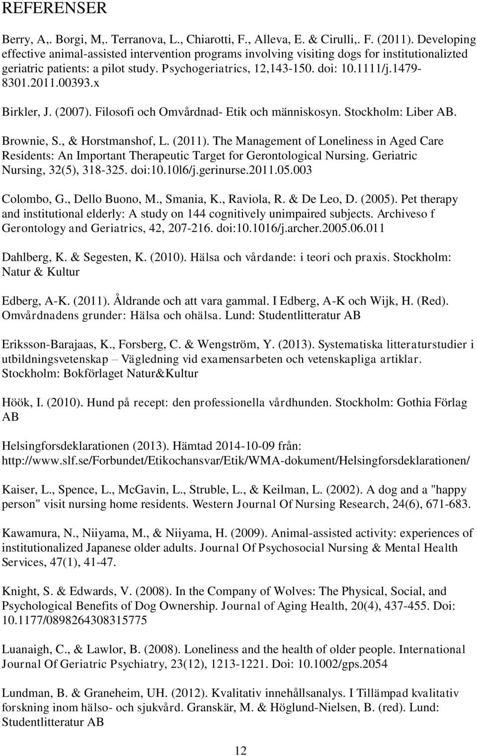 2011.00393.x Birkler, J. (2007). Filosofi och Omvårdnad- Etik och människosyn. Stockholm: Liber AB. Brownie, S., & Horstmanshof, L. (2011).