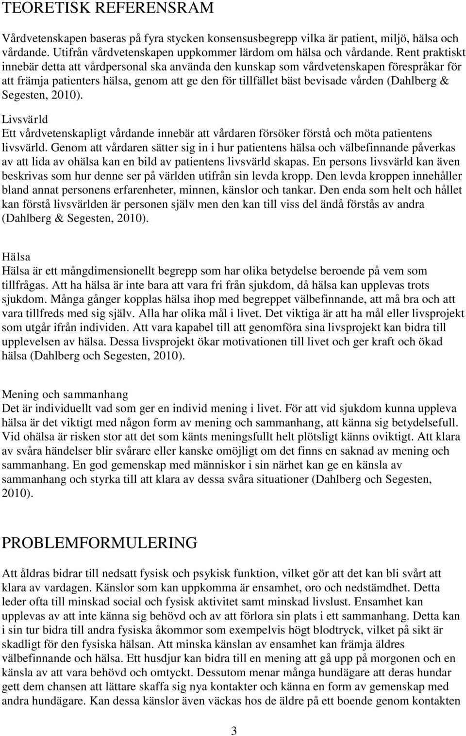 Segesten, 2010). Livsvärld Ett vårdvetenskapligt vårdande innebär att vårdaren försöker förstå och möta patientens livsvärld.