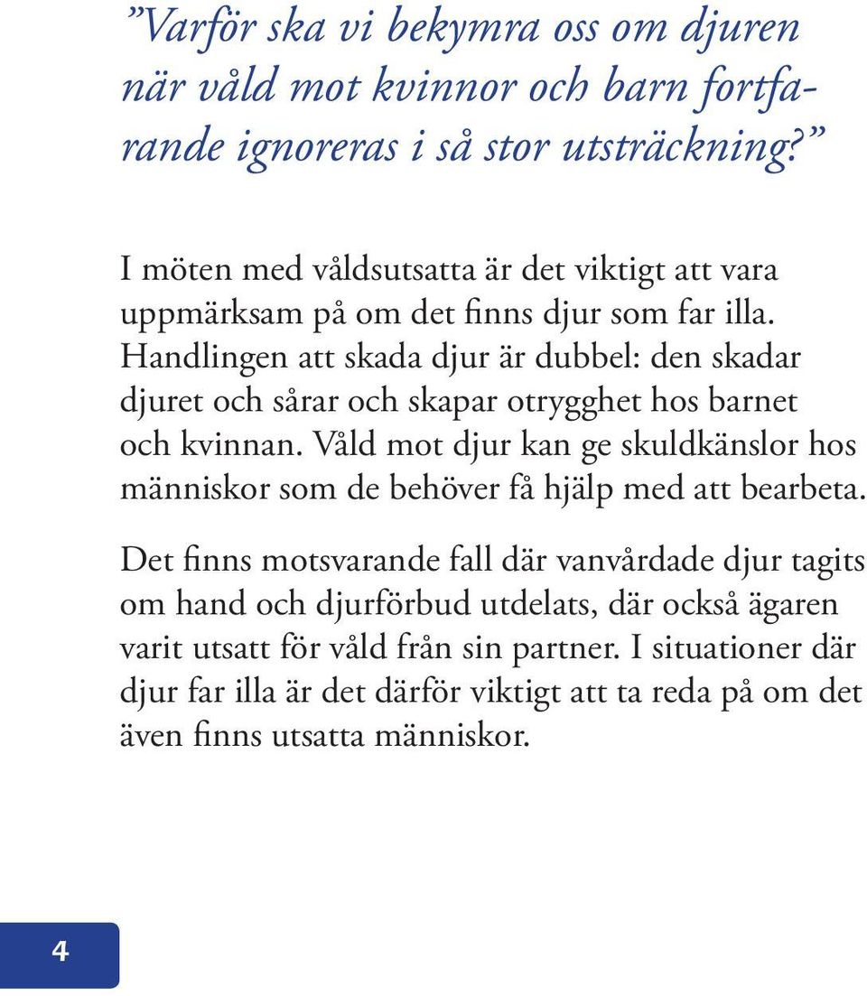 Handlingen att skada djur är dubbel: den skadar djuret och sårar och skapar otrygghet hos barnet och kvinnan.