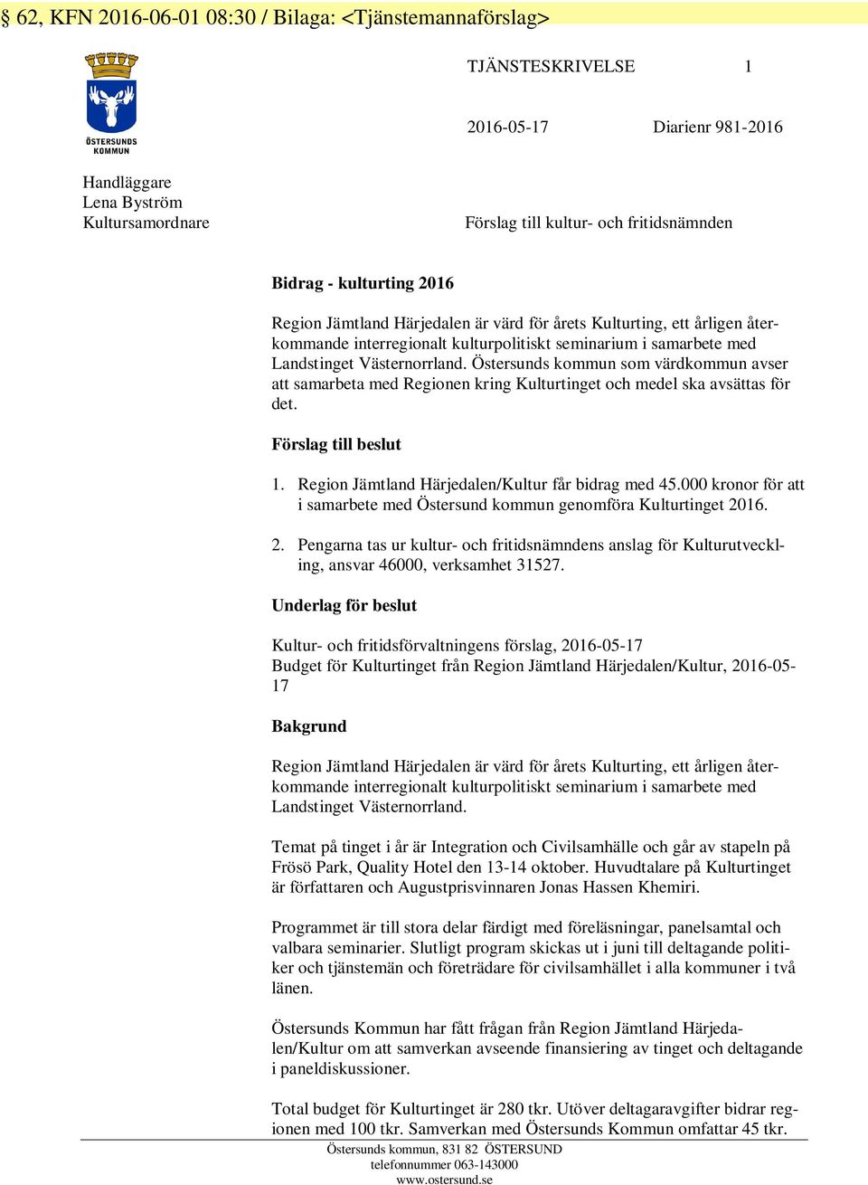 Östersunds kommun som värdkommun avser att samarbeta med Regionen kring Kulturtinget och medel ska avsättas för det. Förslag till beslut 1. Region Jämtland Härjedalen/Kultur får bidrag med 45.