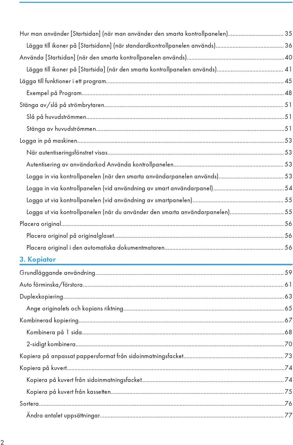 .. 45 Exempel på Program...48 Stänga av/slå på strömbrytaren... 51 Slå på huvudströmmen...51 Stänga av huvudströmmen...51 Logga in på maskinen...53 När autentiseringsfönstret visas.