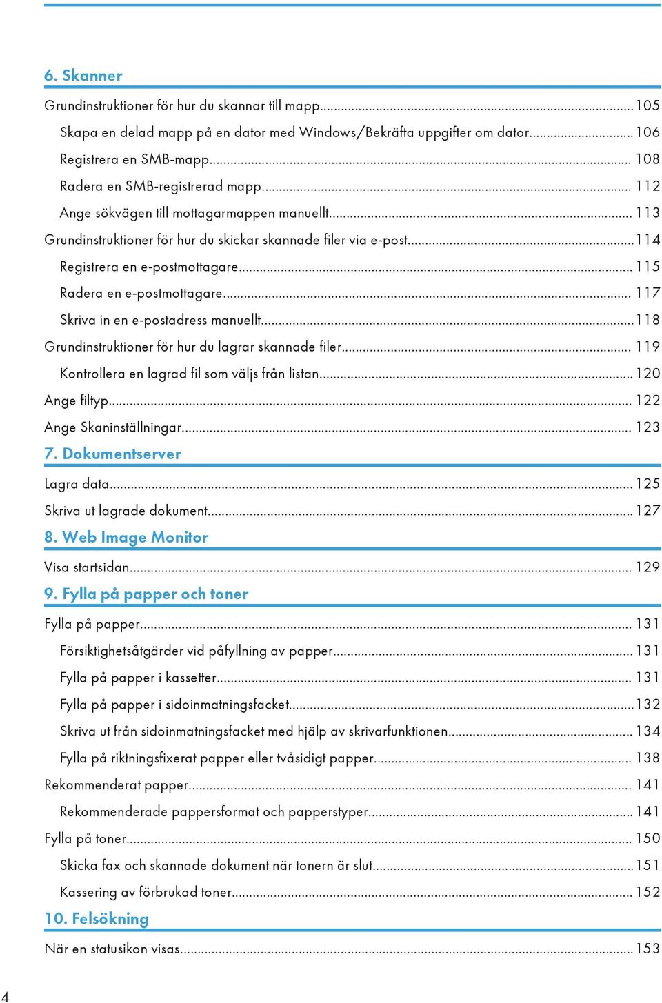 ..115 Radera en e-postmottagare... 117 Skriva in en e-postadress manuellt...118 Grundinstruktioner för hur du lagrar skannade filer... 119 Kontrollera en lagrad fil som väljs från listan.