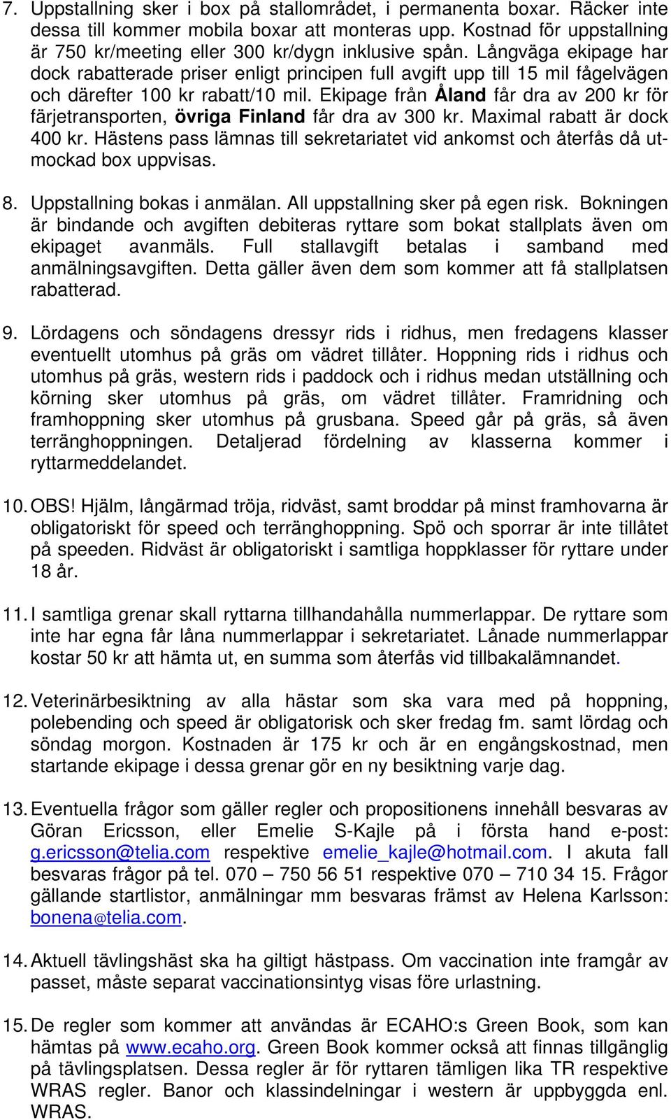 Långväga ekipage har dock rabatterade priser enligt principen full avgift upp till 15 mil fågelvägen och därefter 100 kr rabatt/10 mil.