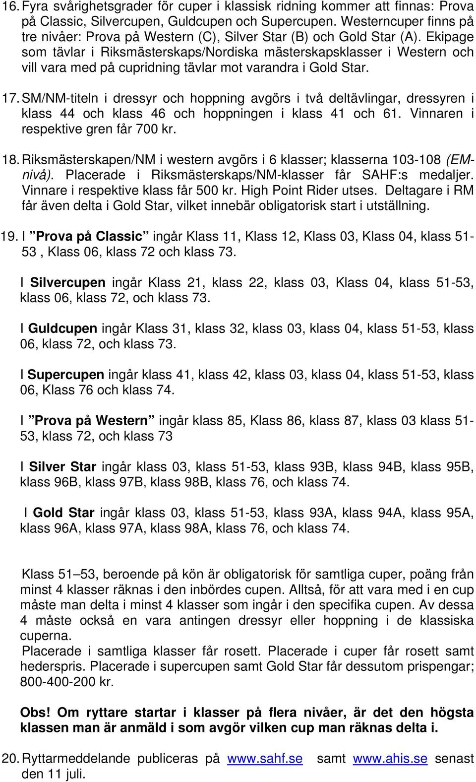 Ekipage som tävlar i Riksmästerskaps/Nordiska mästerskapsklasser i Western och vill vara med på cupridning tävlar mot varandra i Gold Star. 17.