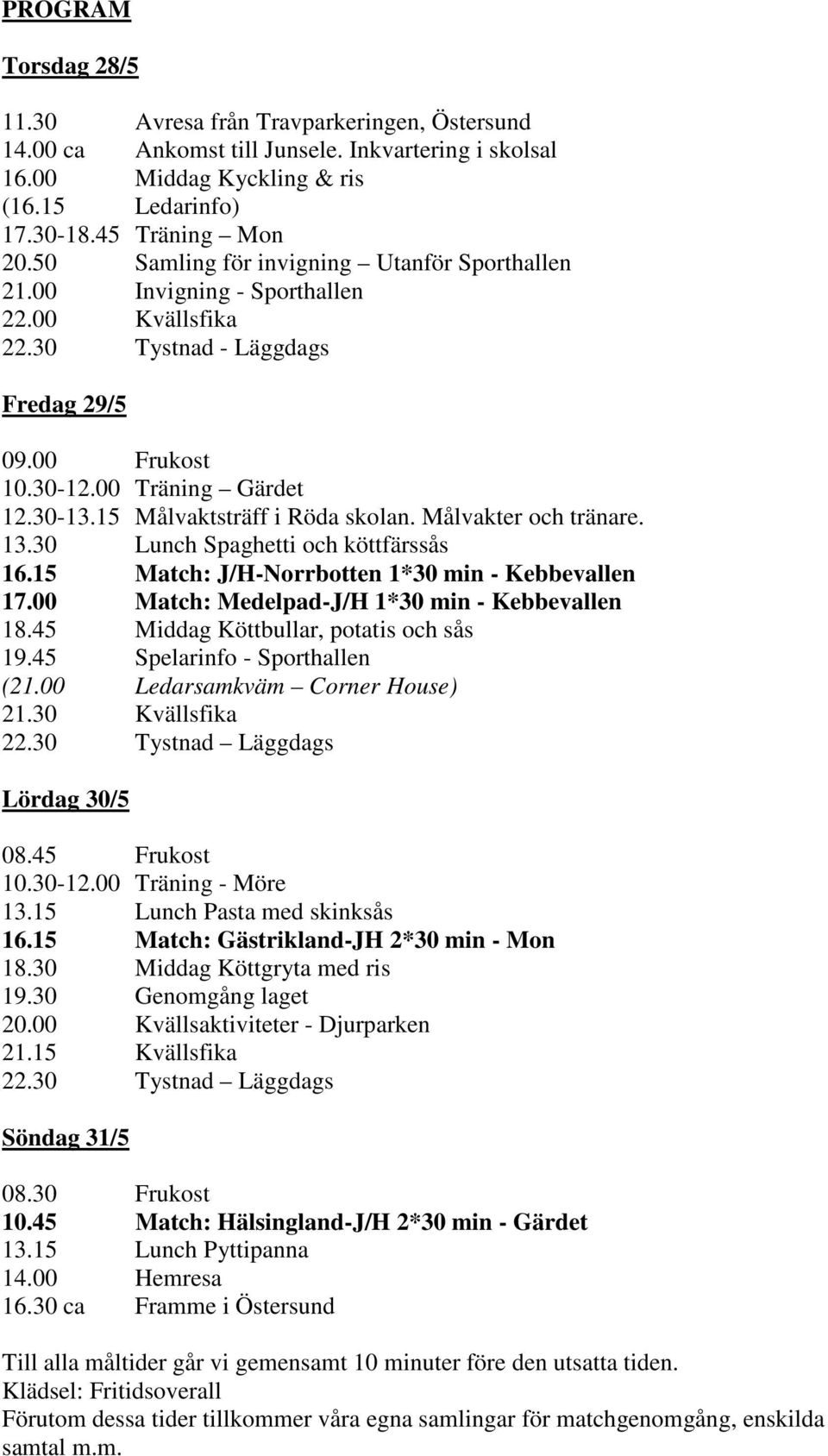 15 Målvaktsträff i Röda skolan. Målvakter och tränare. 13.30 Lunch Spaghetti och köttfärssås 16.15 Match: J/H-Norrbotten 1*30 min - Kebbevallen 17.00 Match: Medelpad-J/H 1*30 min - Kebbevallen 18.