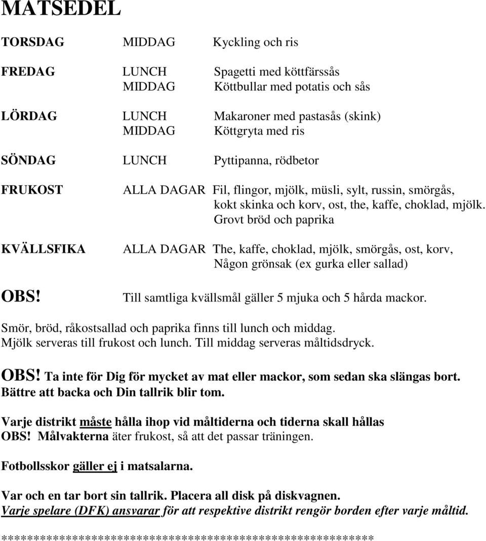 Grovt bröd och paprika ALLA DAGAR The, kaffe, choklad, mjölk, smörgås, ost, korv, Någon grönsak (ex gurka eller sallad) Till samtliga kvällsmål gäller 5 mjuka och 5 hårda mackor.