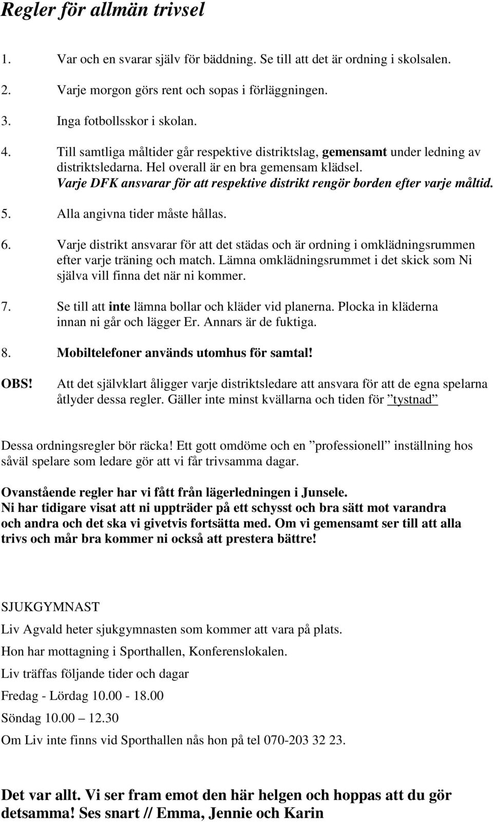 Varje DFK ansvarar för att respektive distrikt rengör borden efter varje måltid. 5. Alla angivna tider måste hållas. 6.