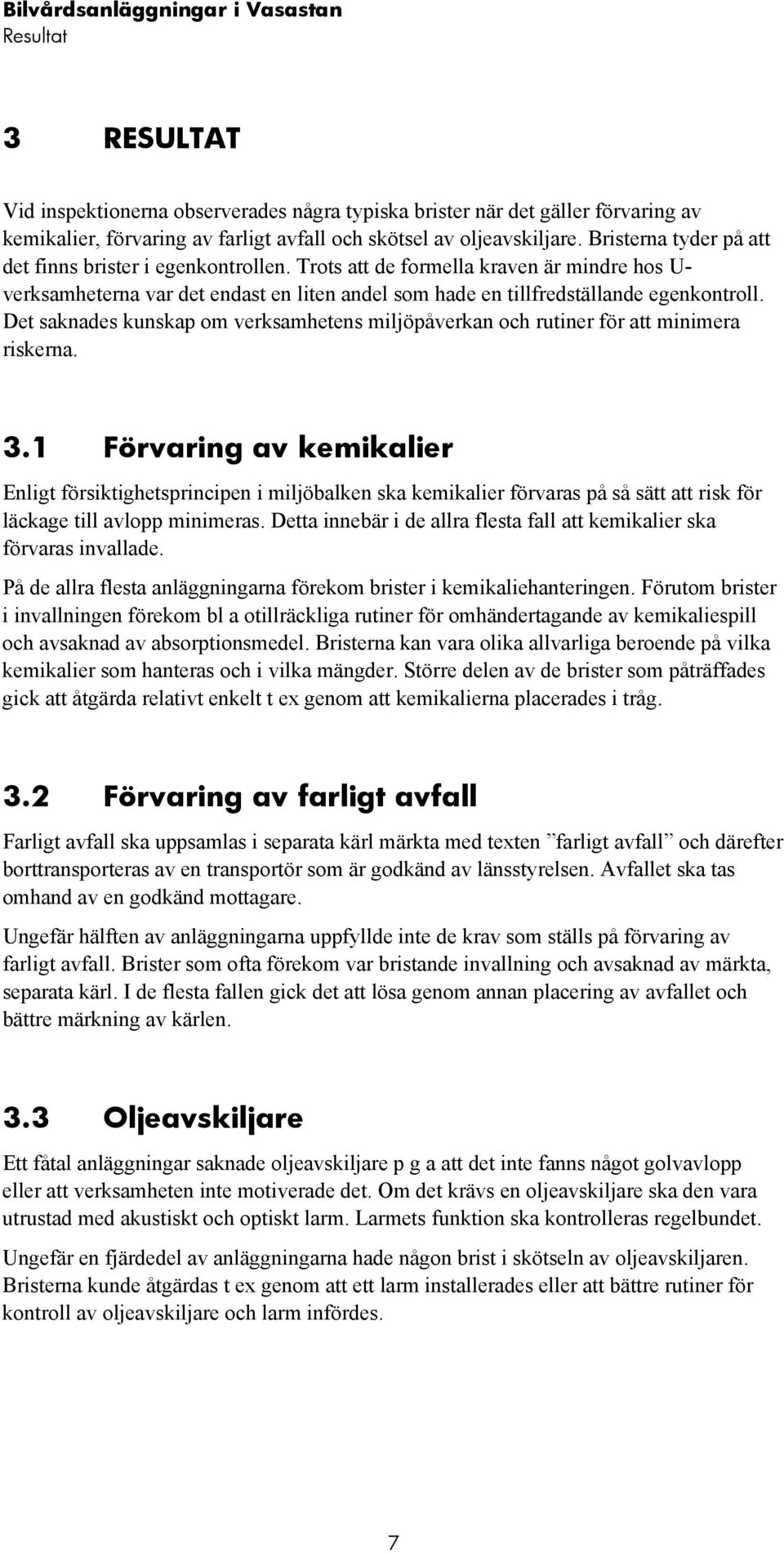 Det saknades kunskap om verksamhetens miljöpåverkan och rutiner för att minimera riskerna. 3.