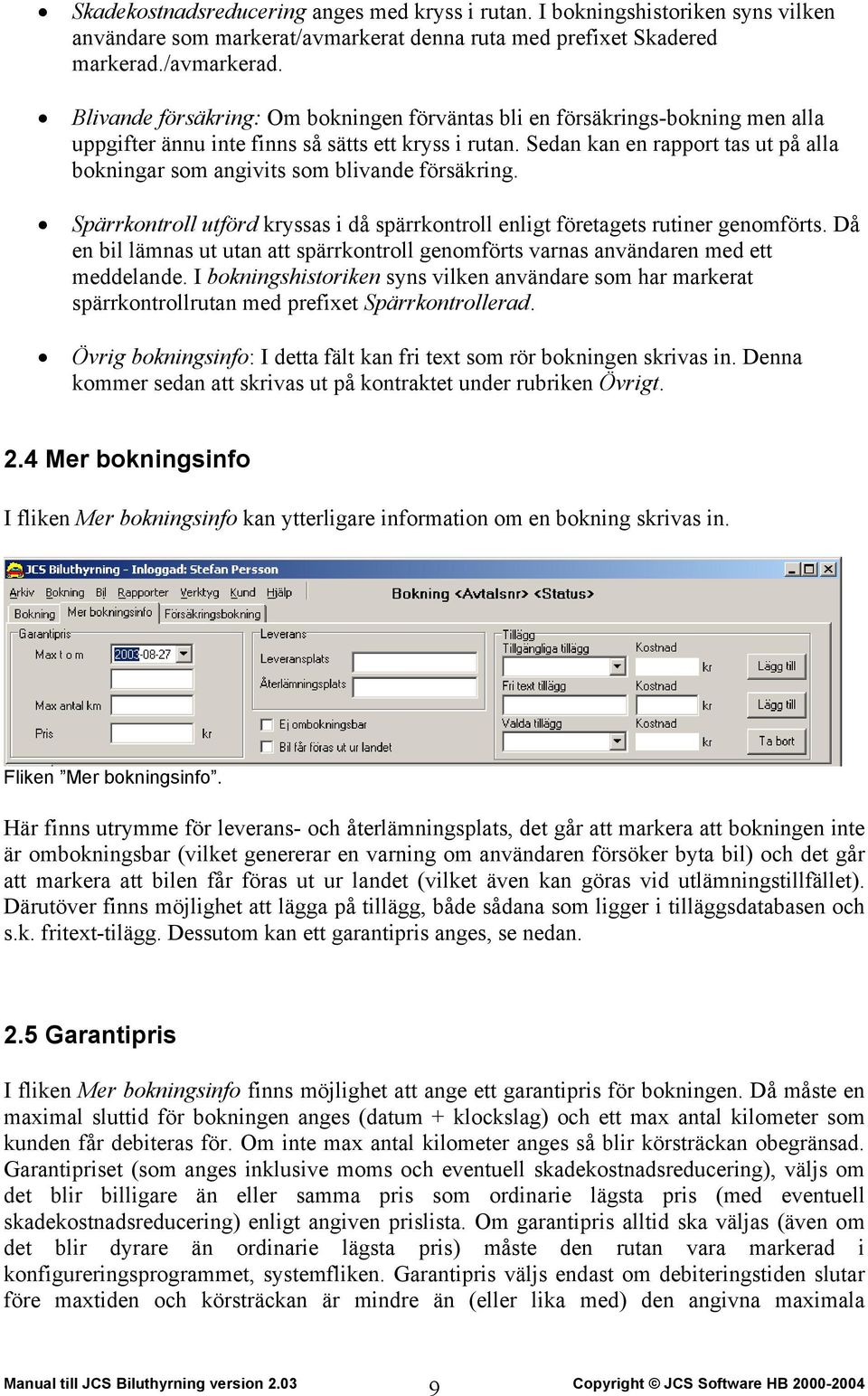 Sedan kan en rapport tas ut på alla bokningar som angivits som blivande försäkring. Spärrkontroll utförd kryssas i då spärrkontroll enligt företagets rutiner genomförts.