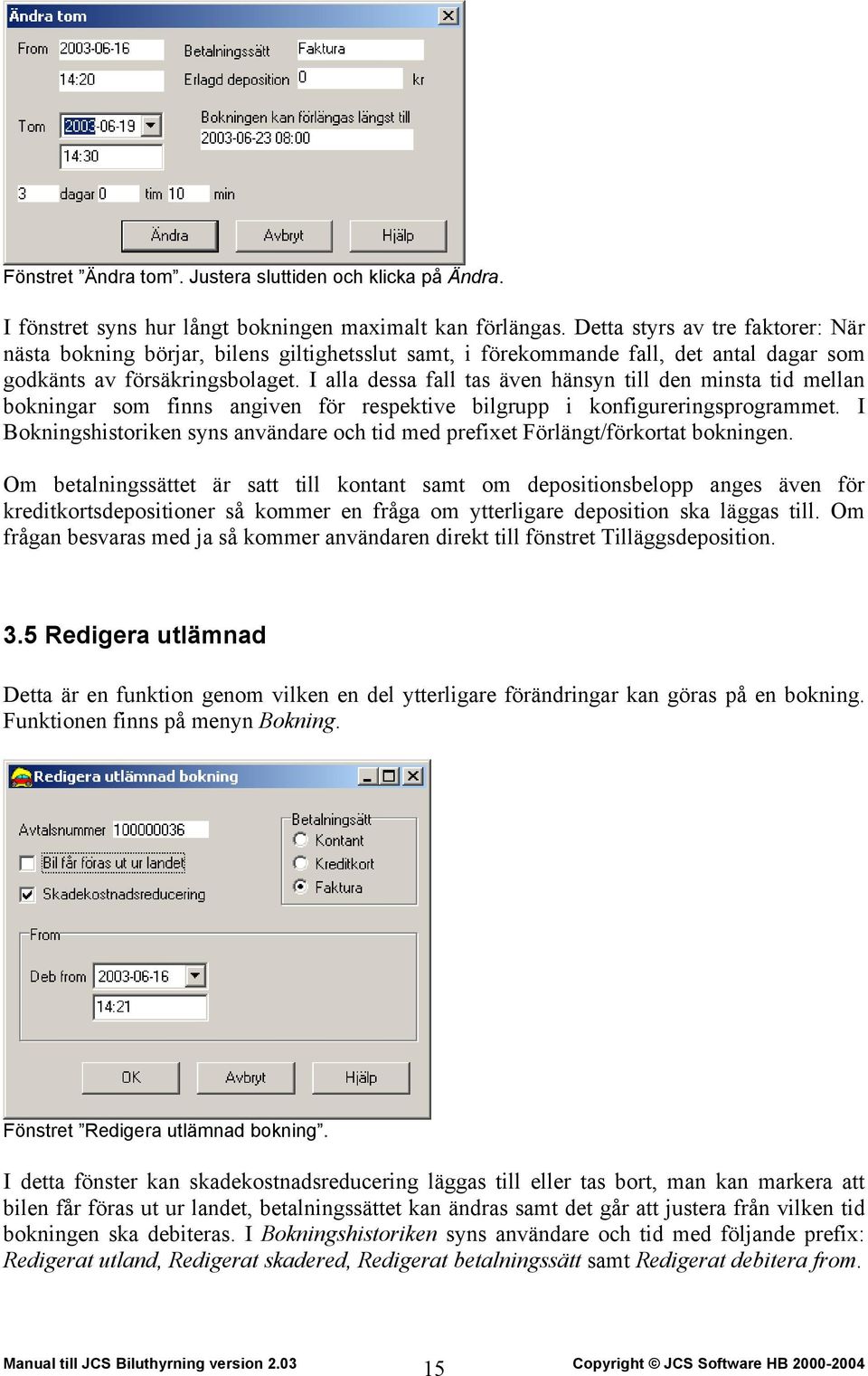 I alla dessa fall tas även hänsyn till den minsta tid mellan bokningar som finns angiven för respektive bilgrupp i konfigureringsprogrammet.