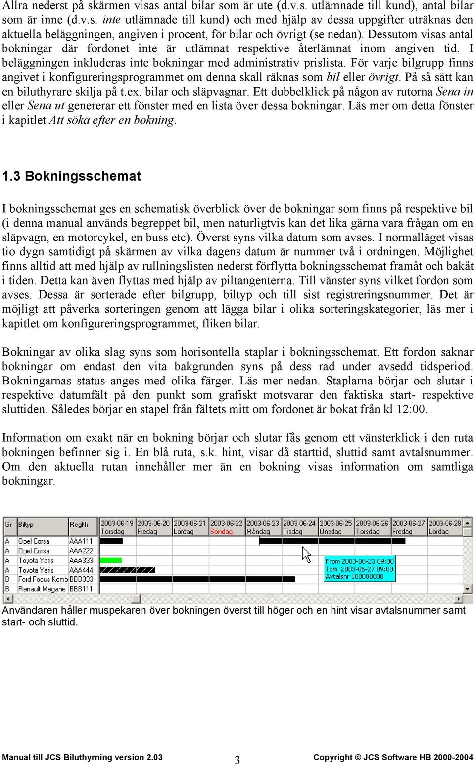 För varje bilgrupp finns angivet i konfigureringsprogrammet om denna skall räknas som bil eller övrigt. På så sätt kan en biluthyrare skilja på t.ex. bilar och släpvagnar.