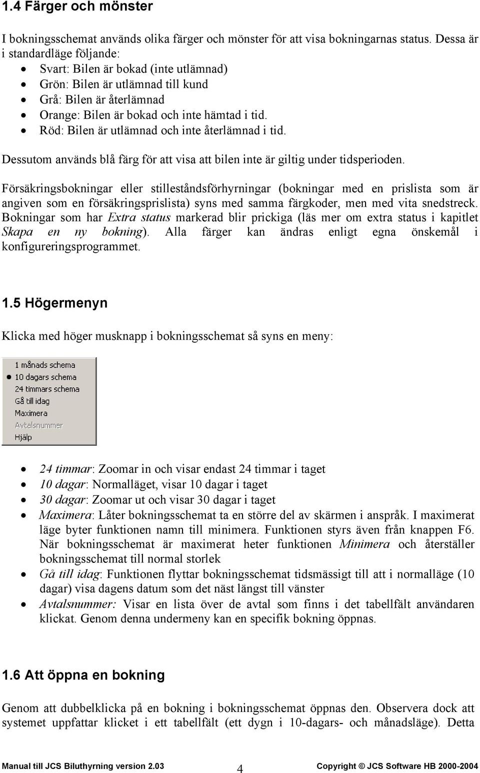 Röd: Bilen är utlämnad och inte återlämnad i tid. Dessutom används blå färg för att visa att bilen inte är giltig under tidsperioden.