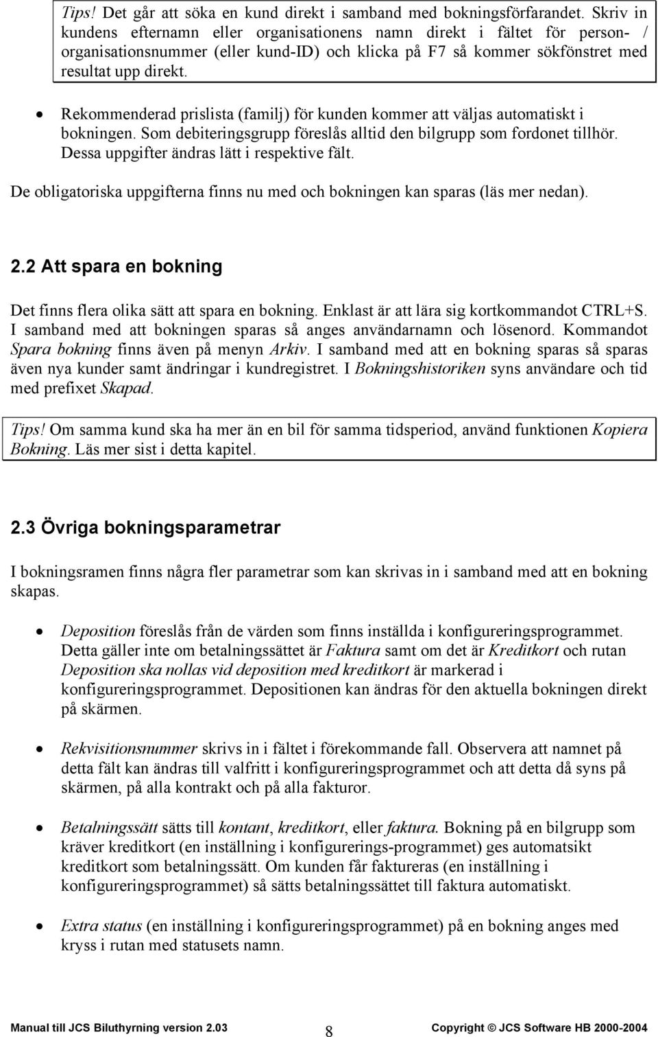 Rekommenderad prislista (familj) för kunden kommer att väljas automatiskt i bokningen. Som debiteringsgrupp föreslås alltid den bilgrupp som fordonet tillhör.