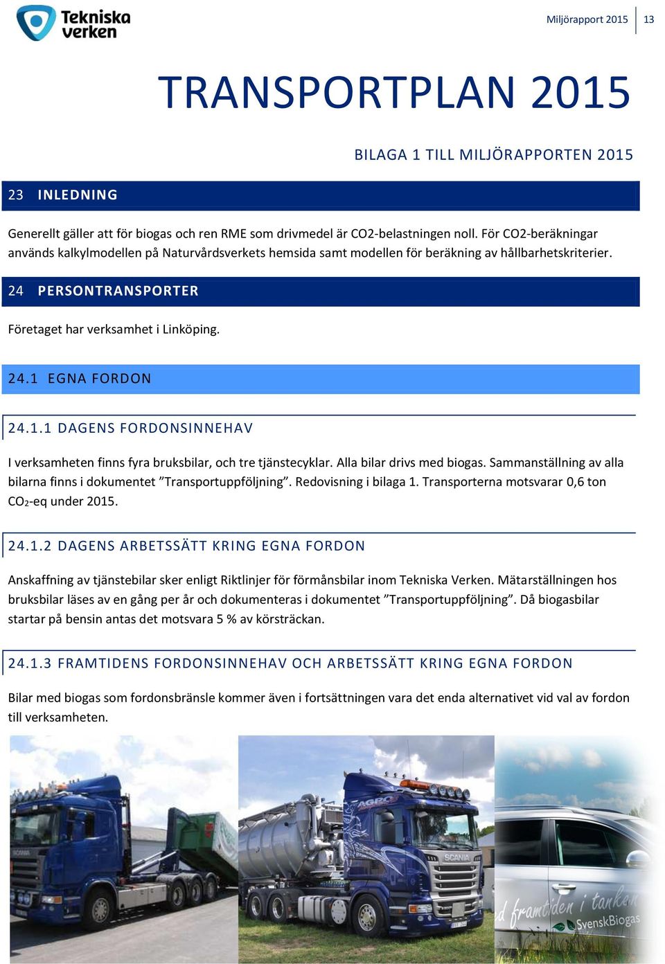 EGNA FORDON 24.1.1 DAGENS FORDONSINNEHAV I verksamheten finns fyra bruksbilar, och tre tjänstecyklar. Alla bilar drivs med biogas.