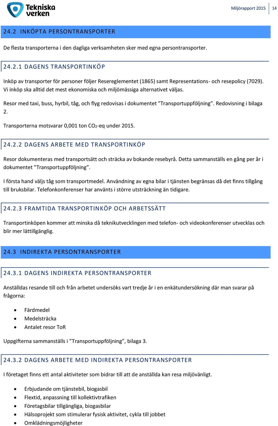 Transporterna motsvarar 0,001 ton CO2-eq under 2015. 24.2.2 DAGENS ARBETE MED TRANSPORTINKÖP Resor dokumenteras med transportsätt och sträcka av bokande resebyrå.