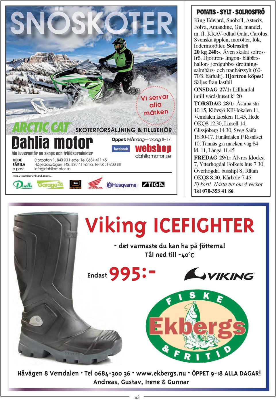 se www.dahliamotor.se Vi servar alla märken SKOTERFÖRSÄLJNING & TILLBEHÖR Öppet: Måndag Fredag 8 17. webshop dahliamotor.