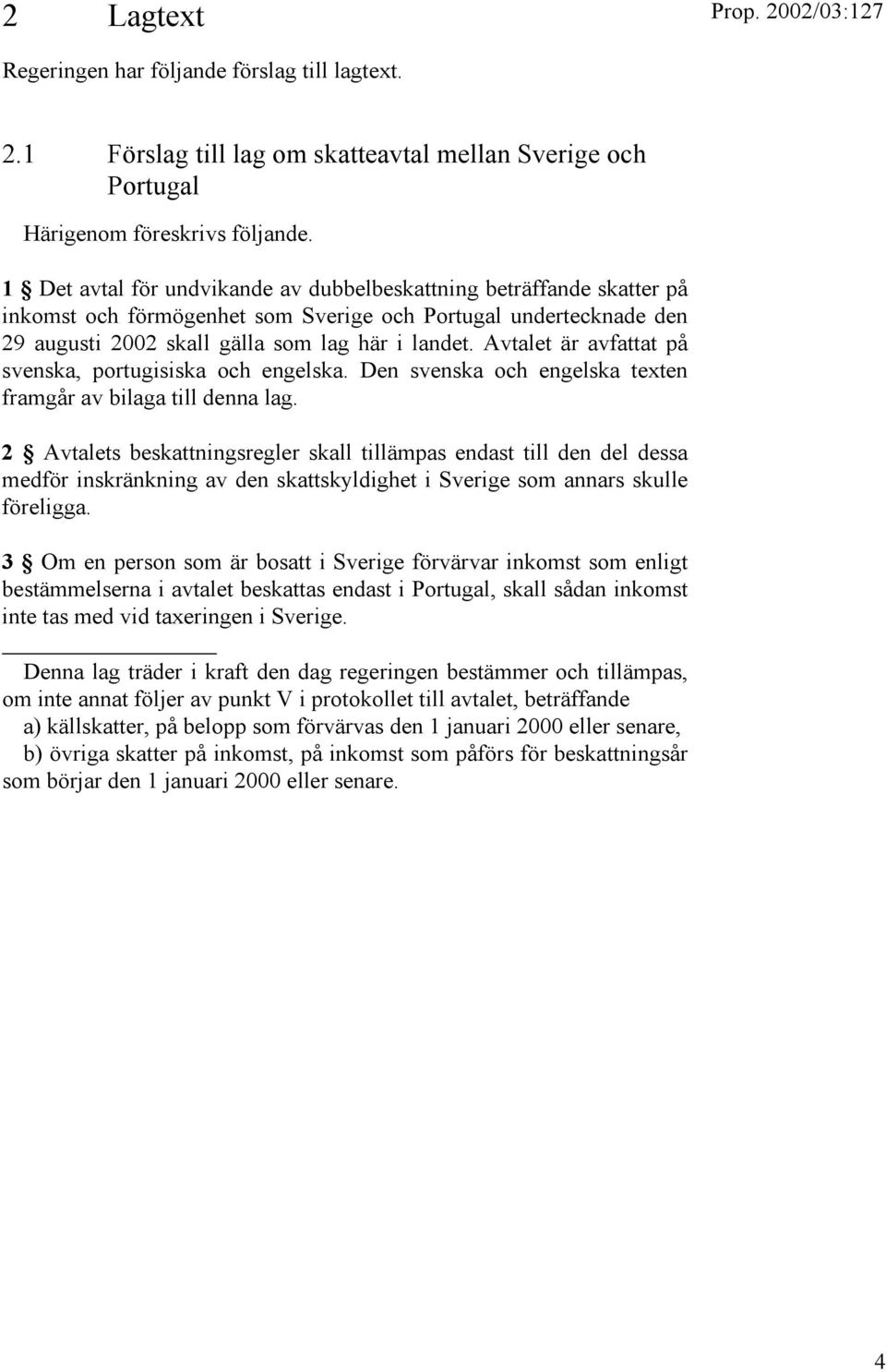 Avtalet är avfattat på svenska, portugisiska och engelska. Den svenska och engelska texten framgår av bilaga till denna lag.