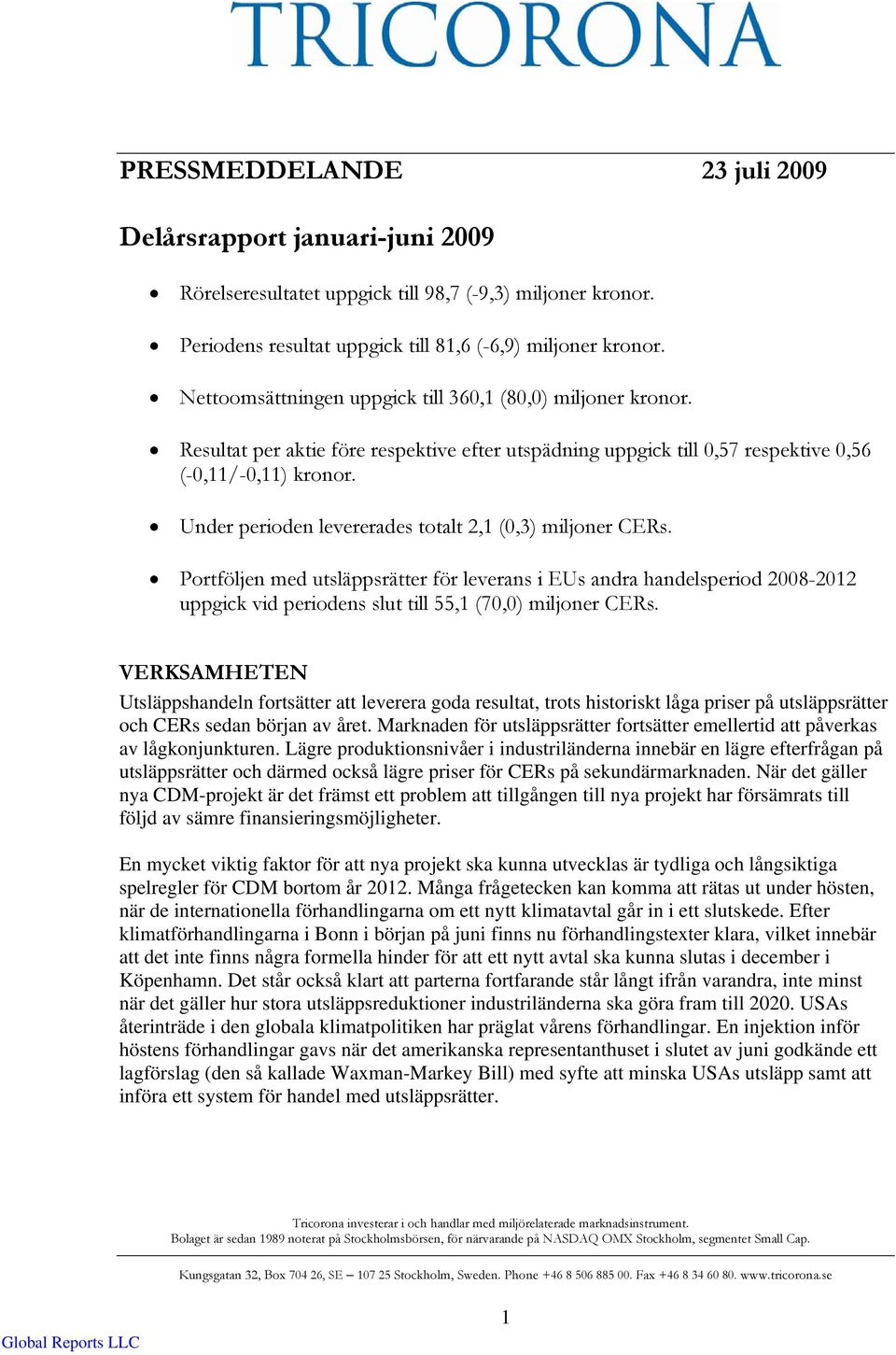 Under perioden levererades totalt 2,1 (0,3) miljoner CERs. Portföljen med utsläppsrätter för leverans i EUs andra handelsperiod -2012 uppgick vid periodens slut till 55,1 (70,0) miljoner CERs.