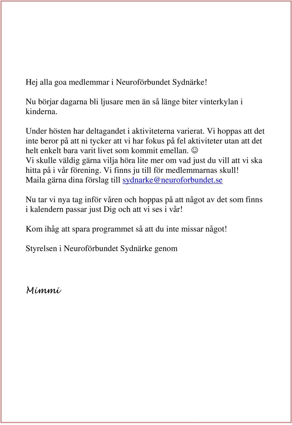 Vi skulle väldig gärna vilja höra lite mer om vad just du vill att vi ska hitta på i vår förening. Vi finns ju till för medlemmarnas skull!