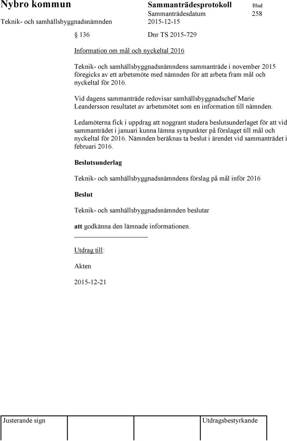 Ledamöterna fick i uppdrag att noggrant studera beslutsunderlaget för att vid sammanträdet i januari kunna lämna synpunkter på förslaget till mål och nyckeltal för 2016.