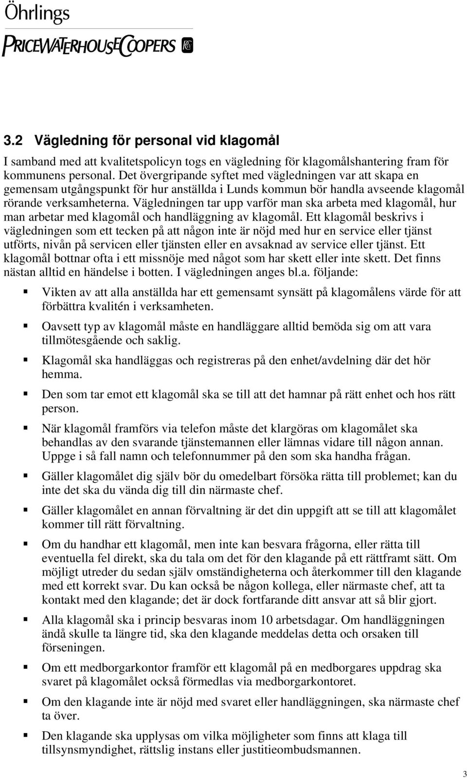 Vägledningen tar upp varför man ska arbeta med klagomål, hur man arbetar med klagomål och handläggning av klagomål.