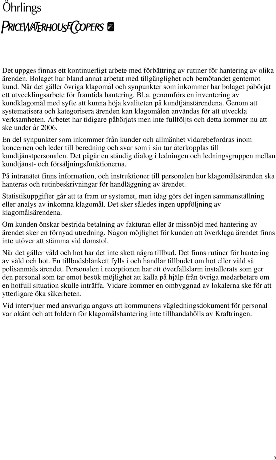 Genom att systematisera och kategorisera ärenden kan klagomålen användas för att utveckla verksamheten. Arbetet har tidigare påbörjats men inte fullföljts och detta kommer nu att ske under år 2006.