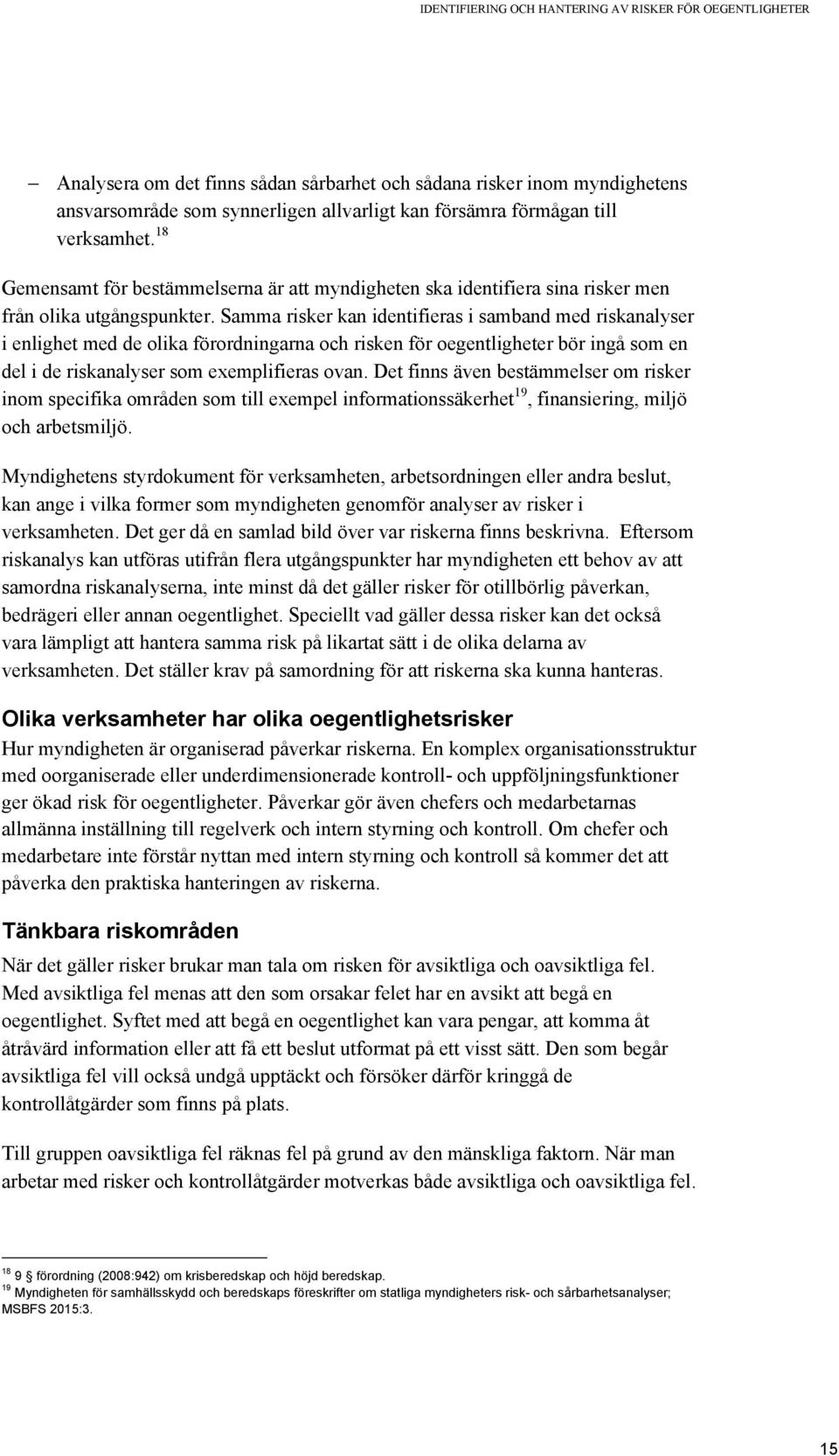 Samma risker kan identifieras i samband med riskanalyser i enlighet med de olika förordningarna och risken för oegentligheter bör ingå som en del i de riskanalyser som exemplifieras ovan.