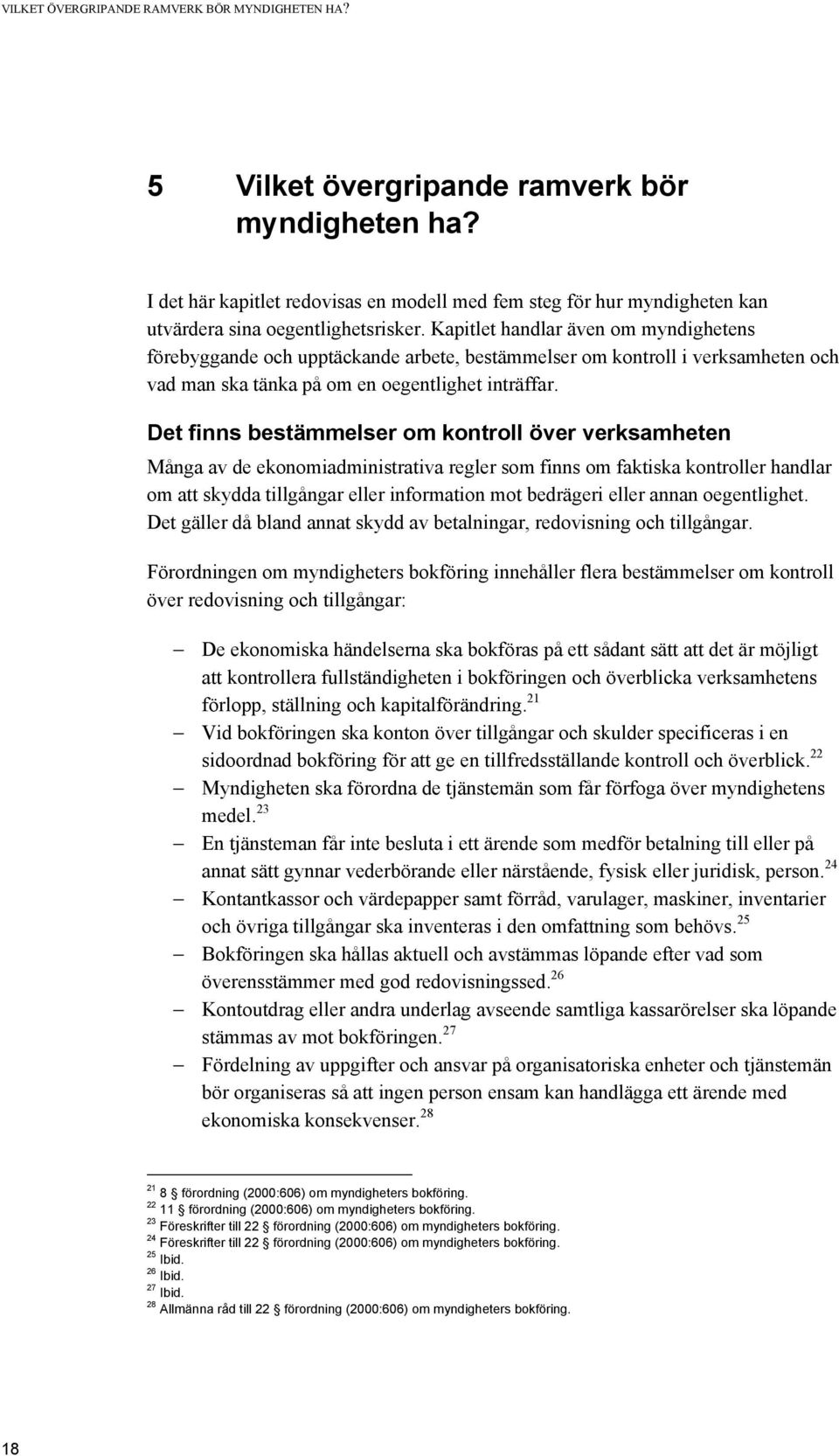 Kapitlet handlar även om myndighetens förebyggande och upptäckande arbete, bestämmelser om kontroll i verksamheten och vad man ska tänka på om en oegentlighet inträffar.