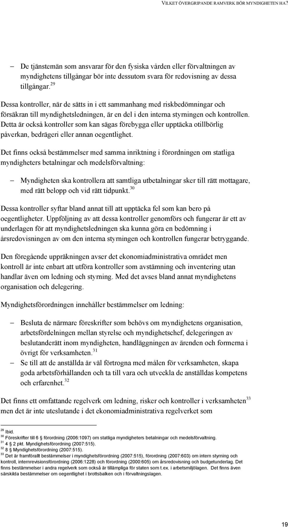 29 Dessa kontroller, när de sätts in i ett sammanhang med riskbedömningar och försäkran till myndighetsledningen, är en del i den interna styrningen och kontrollen.