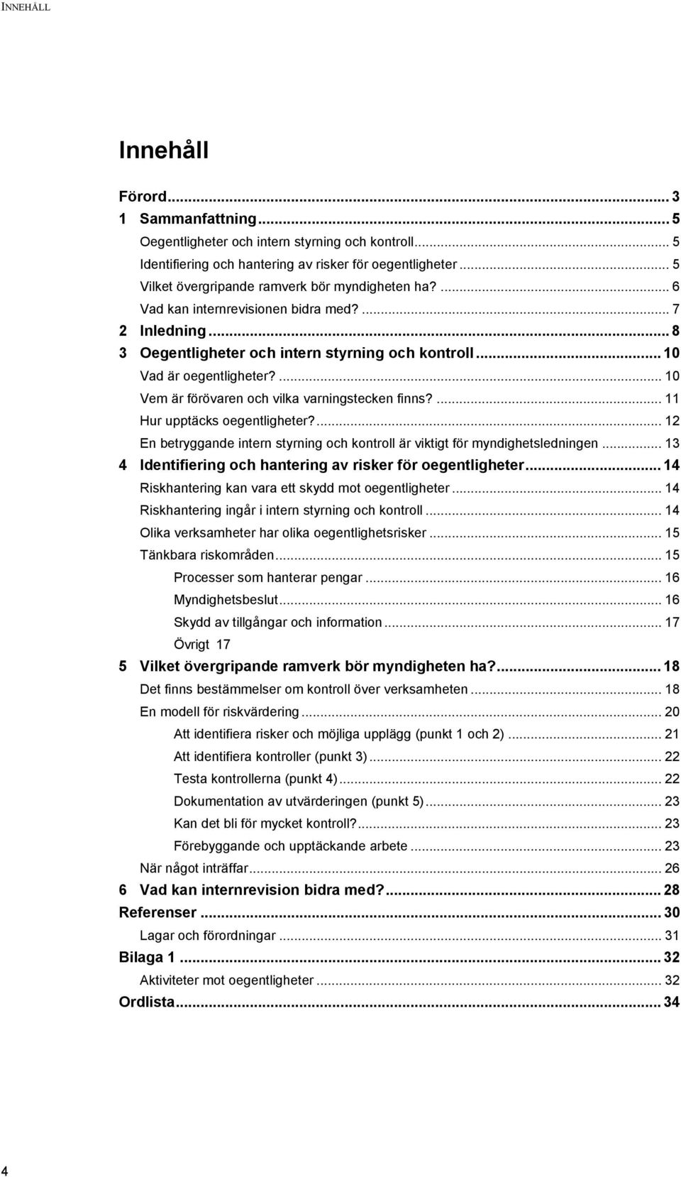 ... 10 Vem är förövaren och vilka varningstecken finns?... 11 Hur upptäcks oegentligheter?... 12 En betryggande intern styrning och kontroll är viktigt för myndighetsledningen.