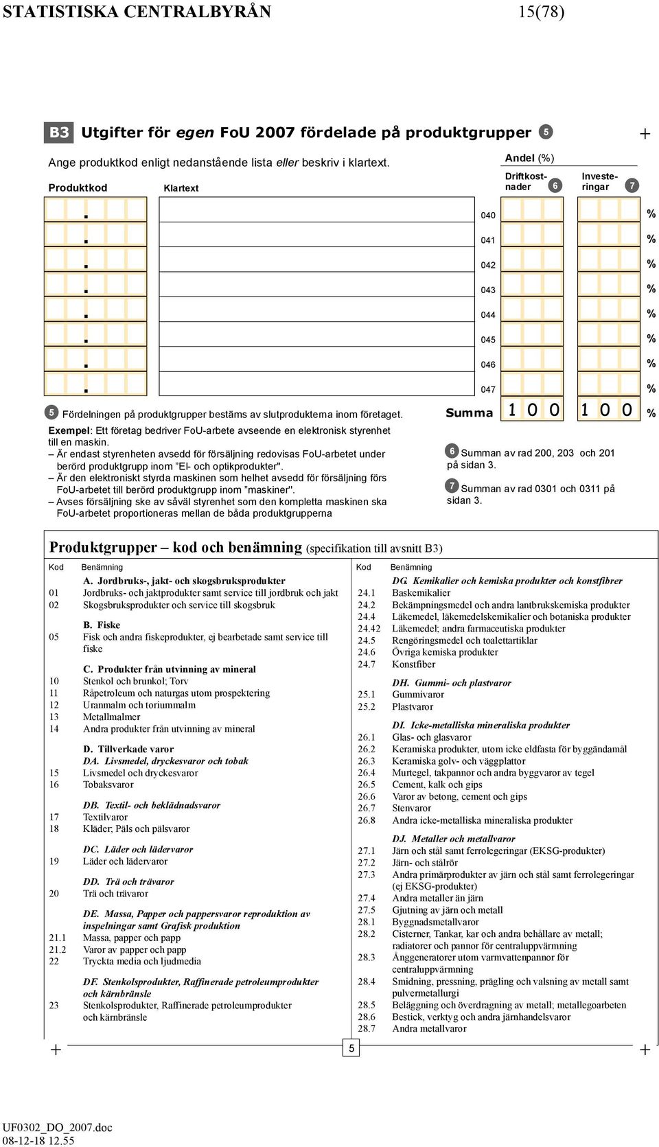 Är endast styrenheten avsedd för försäljning redovisas FoU-arbetet under berörd produktgrupp inom El- och optikprodukter''.