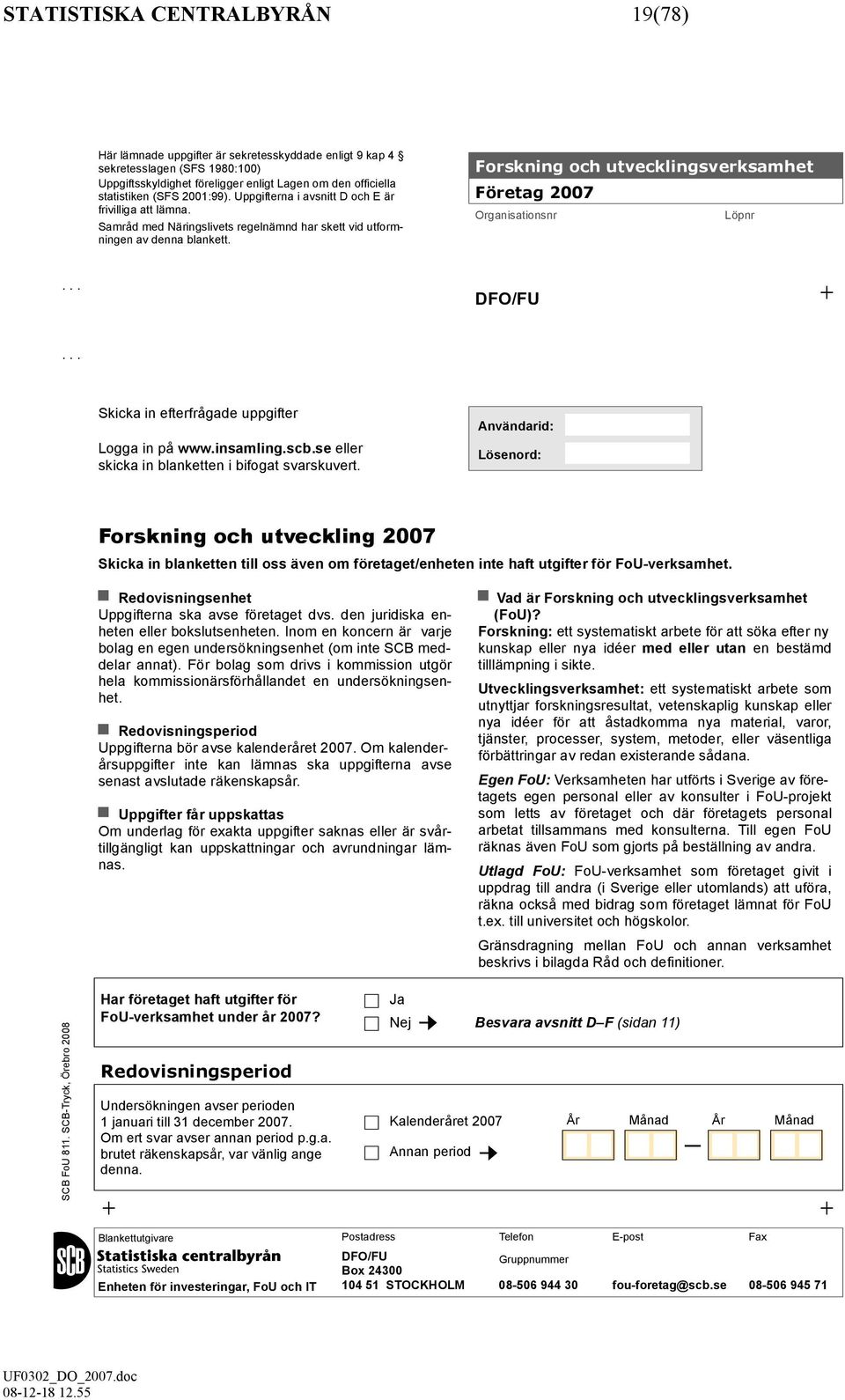 Forskning och utvecklingsverksamhet Företag 2007 Organisationsnr Löpnr... DFO/FU +... Skicka in efterfrågade uppgifter Logga in på www.insamling.scb.