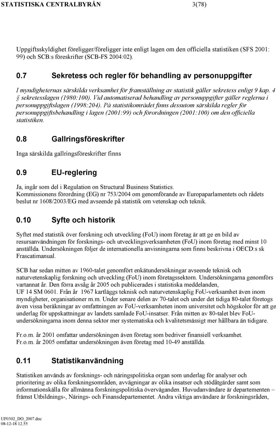 Vid automatiserad behandling av personuppgifter gäller reglerna i personuppgiftslagen (1998:204).