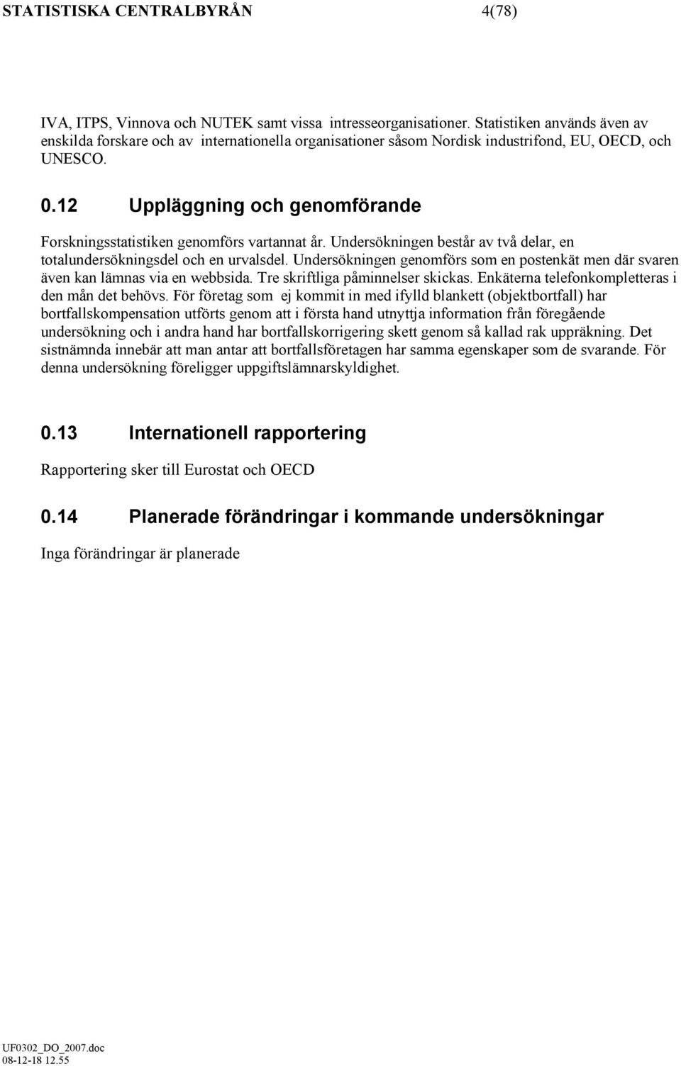 12 Uppläggning och genomförande Forskningsstatistiken genomförs vartannat år. Undersökningen består av två delar en totalundersökningsdel och en urvalsdel.