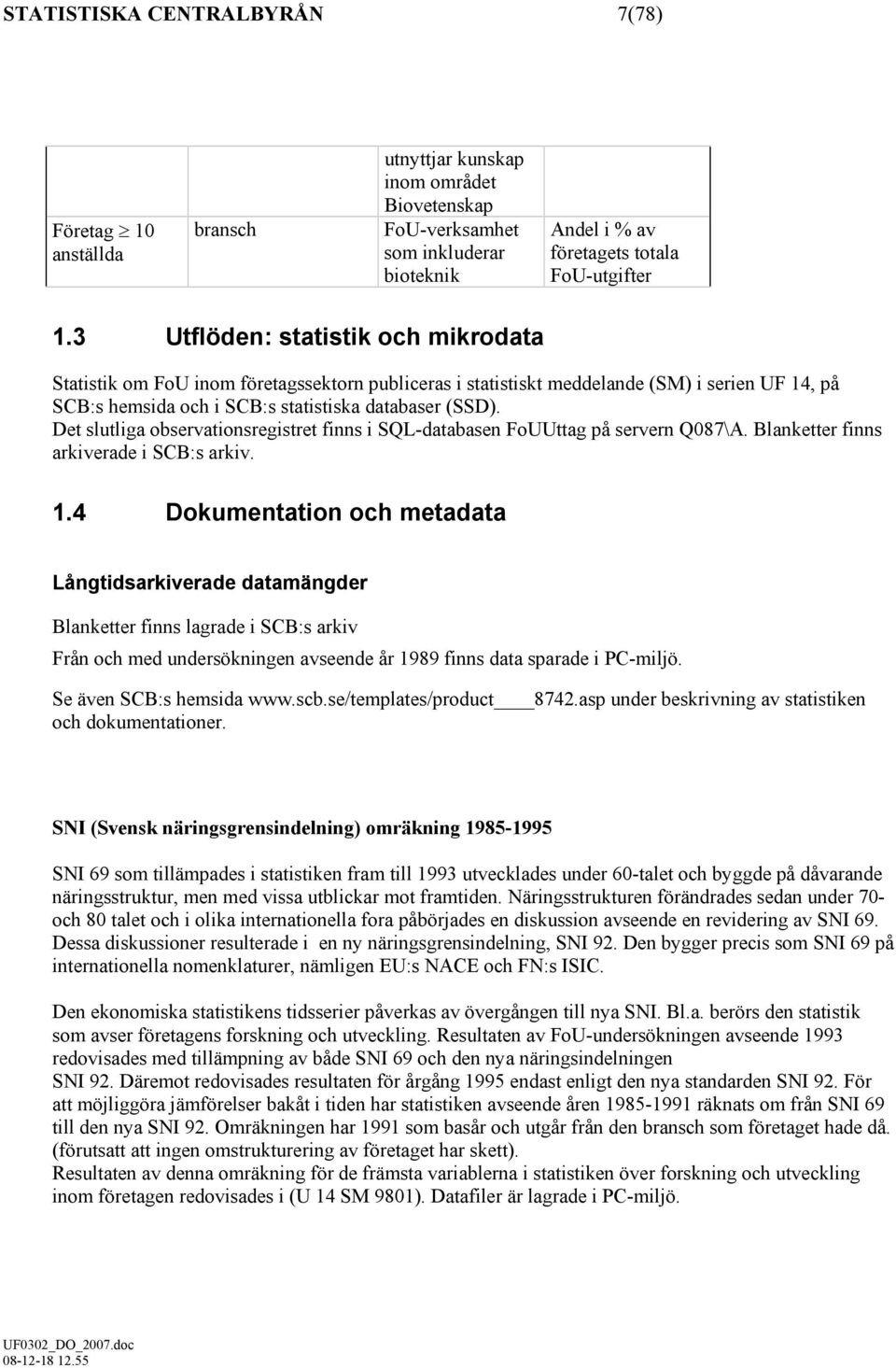 Det slutliga observationsregistret finns i SQL-databasen FoUUttag på servern Q087\A. Blanketter finns arkiverade i SCB:s arkiv. 1.