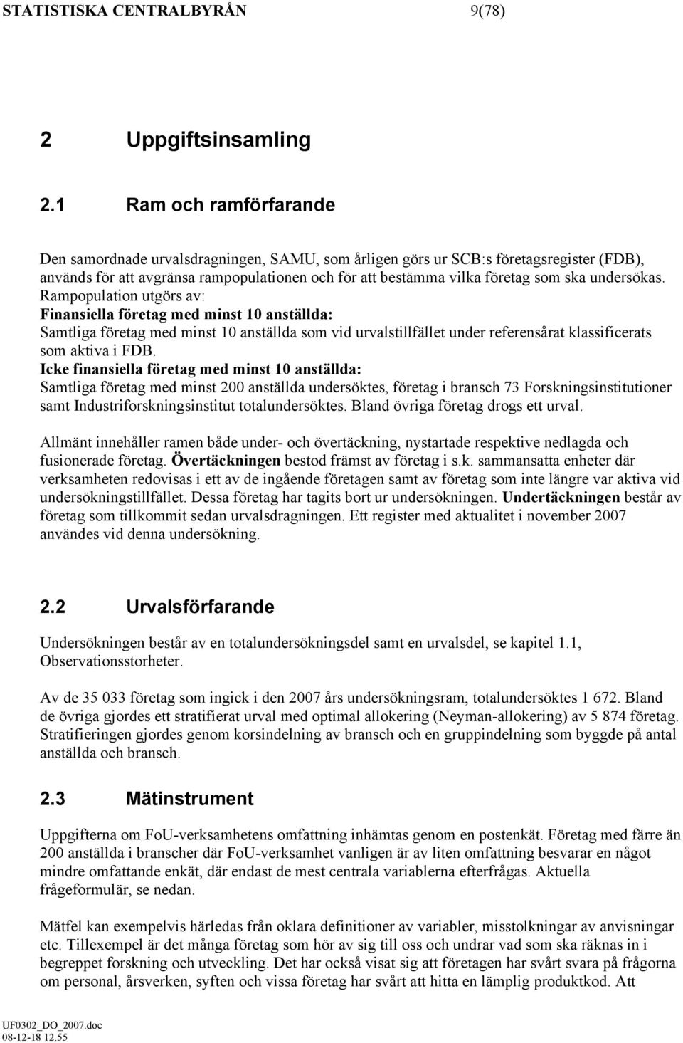 undersökas. Rampopulation utgörs av: Finansiella företag med minst 10 anställda: Samtliga företag med minst 10 anställda som vid urvalstillfället under referensårat klassificerats som aktiva i FDB.