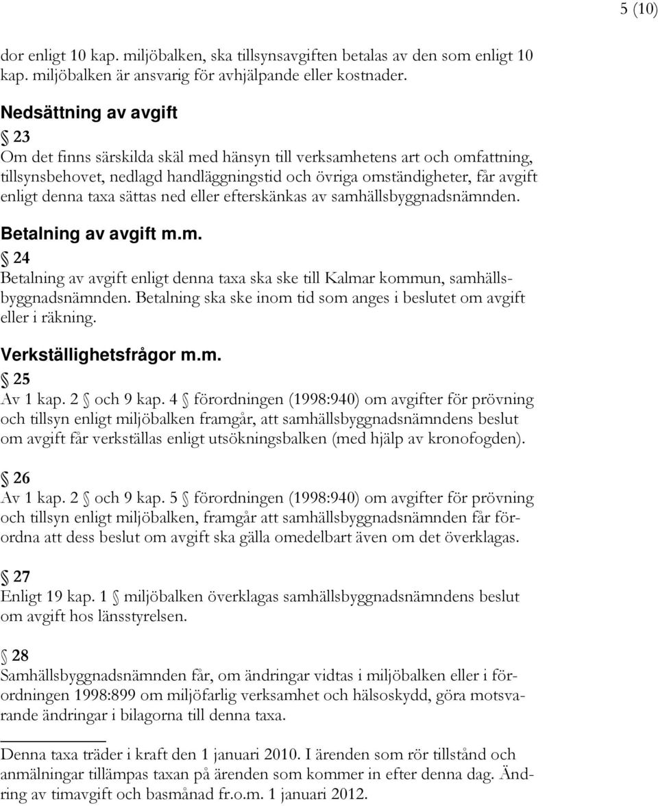 taxa sättas ned eller efterskänkas av samhällsbyggnadsnämnden. Betalning av avgift m.m. 24 Betalning av avgift enligt denna taxa ska ske till Kalmar kommun, samhällsbyggnadsnämnden.