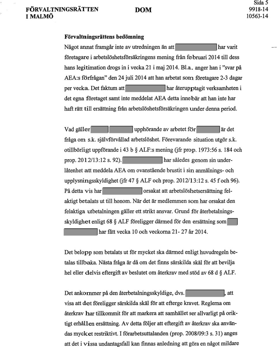 Det faktum att har återupptagit verksamheten i det egna företaget samt inte meddelat AEA detta innebär att han inte har haft rätt till ersättning från arbetslöshetsförsäkringen under denna period.