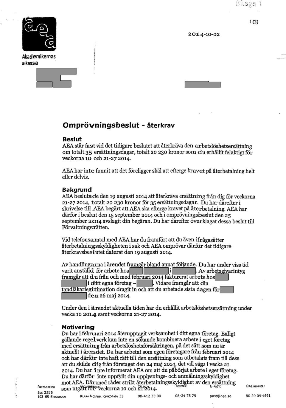 Bakgrund AEA beslutade den 19 augusti 2014 att återkräva ersättning från dig for veckorna 21-272014, totalt 20230 kronor for 35 ersättningsdagar. Du har därefter i skrivelse till.ara.