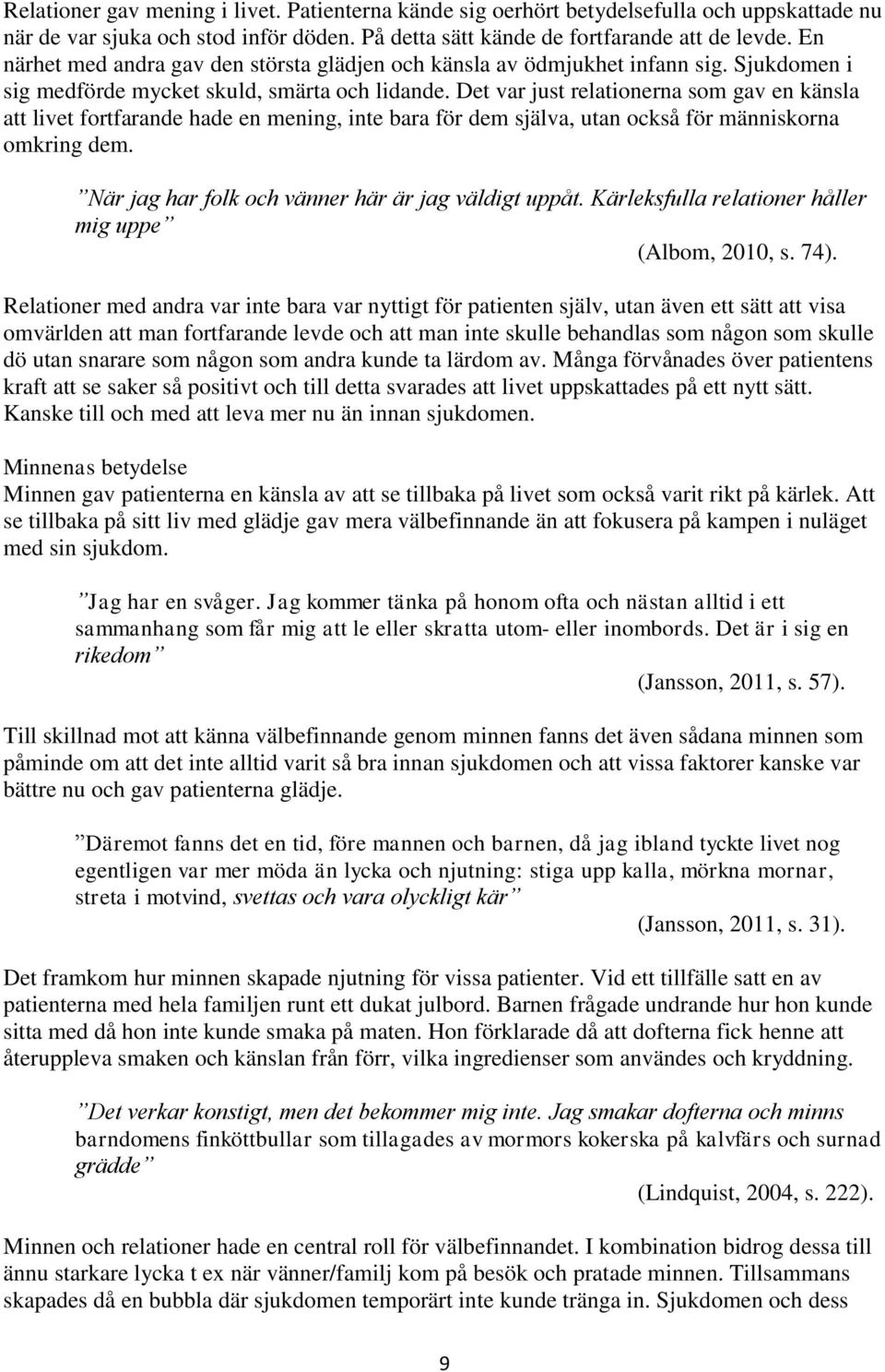 Det var just relationerna som gav en känsla att livet fortfarande hade en mening, inte bara för dem själva, utan också för människorna omkring dem.