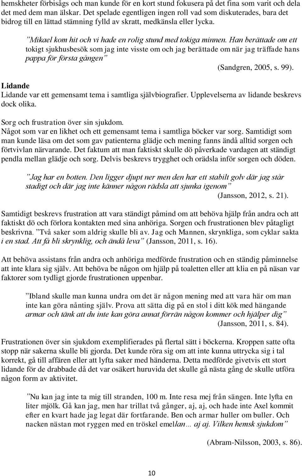 Han berättade om ett tokigt sjukhusbesök som jag inte visste om och jag berättade om när jag träffade hans pappa för första gången (Sandgren, 2005, s. 99).